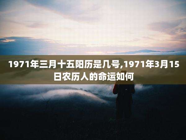 1971年三月十五阳历是几号,1971年3月15日农历人的命运如何