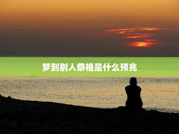 梦到别人祭祖是什么预兆