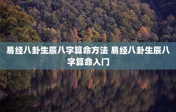 易经八卦生辰八字算命方法 易经八卦生辰八字算命入门
