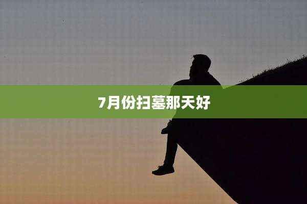 7月份扫墓那天好