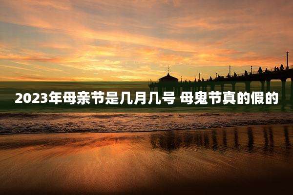 2023年母亲节是几月几号 母鬼节真的假的