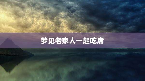 梦见老家人一起吃席