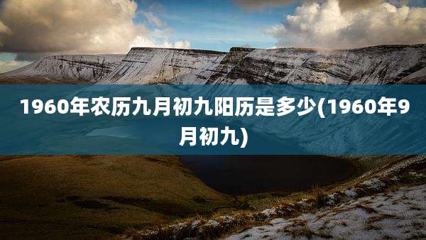 1960年农历九月初九阳历是多少(1960年9月初九)