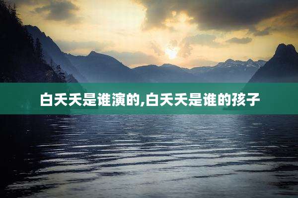 白夭夭是谁演的,白夭夭是谁的孩子