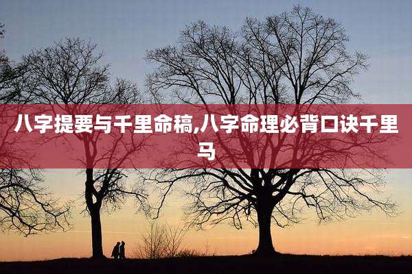八字提要与千里命稿,八字命理必背口诀千里马