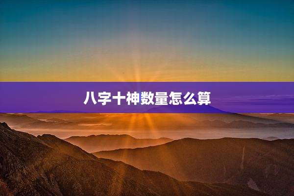 八字十神数量怎么算
