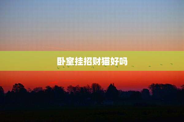 卧室挂招财猫好吗