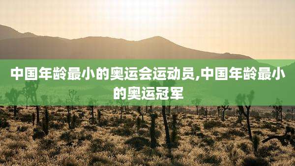 中国年龄最小的奥运会运动员,中国年龄最小的奥运冠军