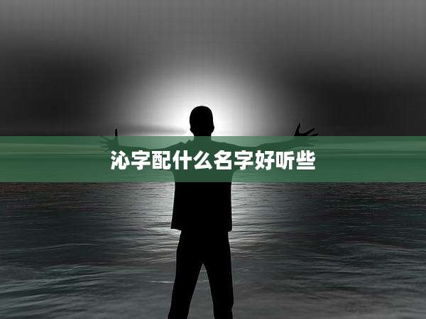 沁字配什么名字好听些
