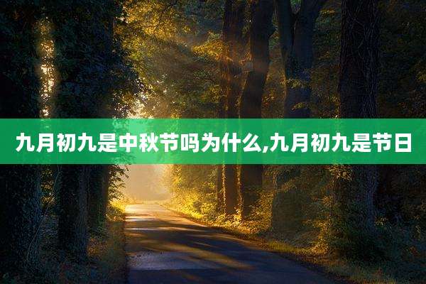 九月初九是中秋节吗为什么,九月初九是节日