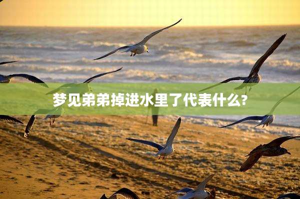 梦见弟弟掉进水里了代表什么?