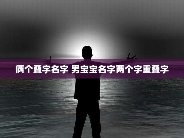 俩个叠字名字 男宝宝名字两个字重叠字