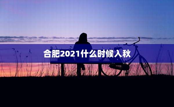 合肥2021什么时候入秋