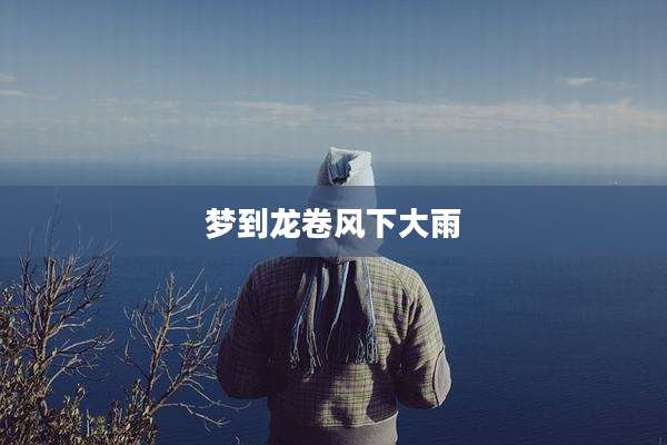 梦到龙卷风下大雨