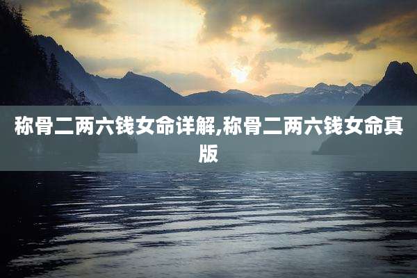 称骨二两六钱女命详解,称骨二两六钱女命真版