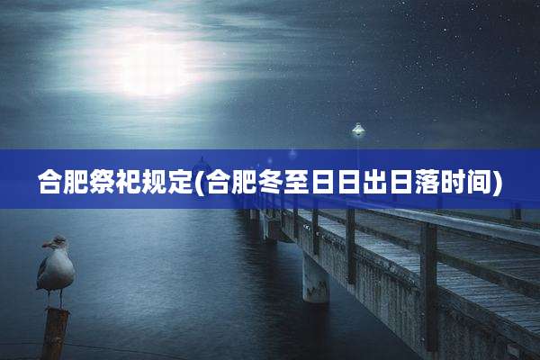 合肥祭祀规定(合肥冬至日日出日落时间)