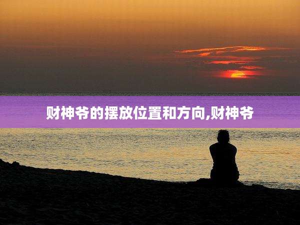 财神爷的摆放位置和方向,财神爷