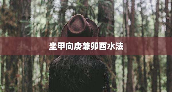 坐甲向庚兼卯酉水法