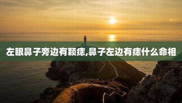 左眼鼻子旁边有颗痣,鼻子左边有痣什么命相