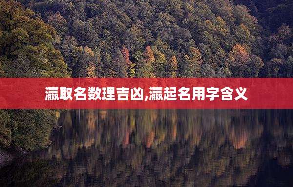瀛取名数理吉凶,瀛起名用字含义