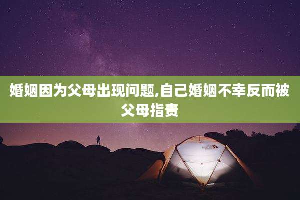 婚姻因为父母出现问题,自己婚姻不幸反而被父母指责
