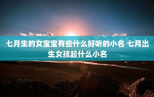 七月生的女宝宝有些什么好听的小名 七月出生女孩起什么小名