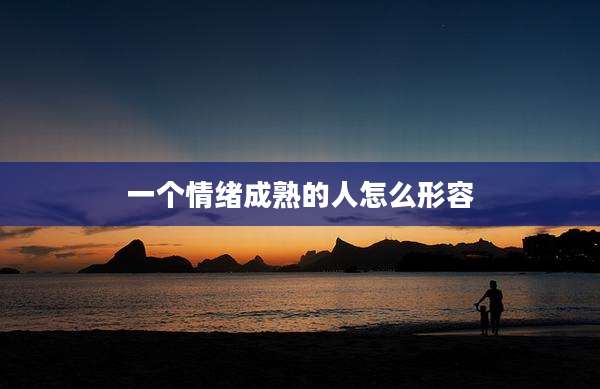 一个情绪成熟的人怎么形容