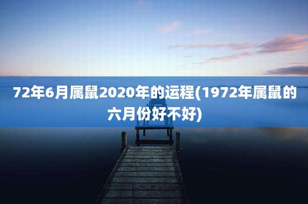 72年6月属鼠2020年的运程(1972年属鼠的六月份好不好)
