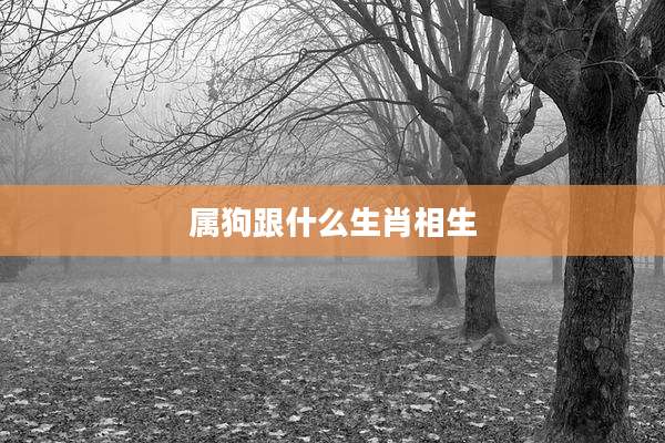 属狗跟什么生肖相生