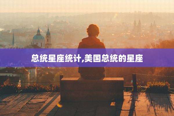 总统星座统计,美国总统的星座