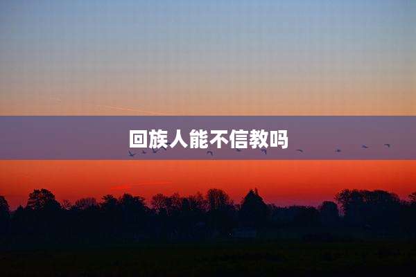 回族人能不信教吗