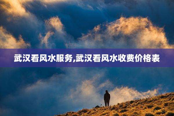 武汉看风水服务,武汉看风水收费价格表