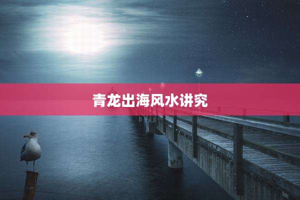 青龙出海风水讲究