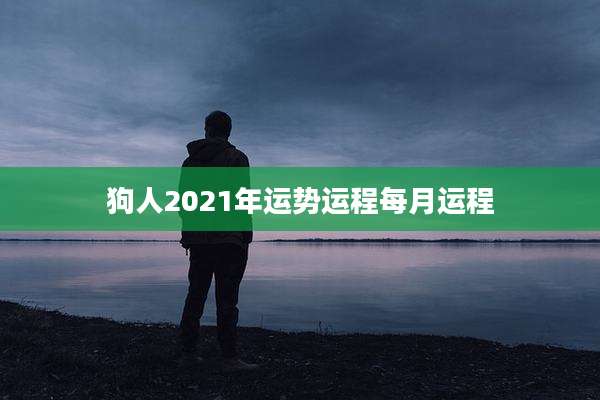 狗人2021年运势运程每月运程