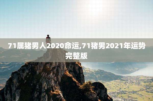 71属猪男人2020命运,71猪男2021年运势完整版