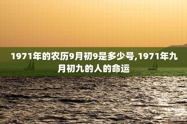 1971年的农历9月初9是多少号,1971年九月初九的人的命运