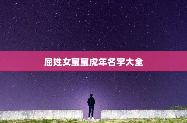 屈姓女宝宝虎年名字大全