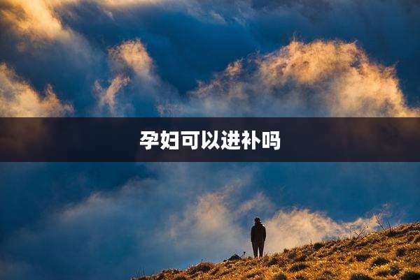 孕妇可以进补吗