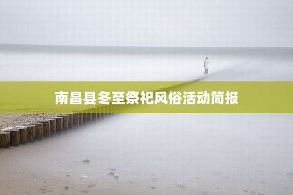 南昌县冬至祭祀风俗活动简报