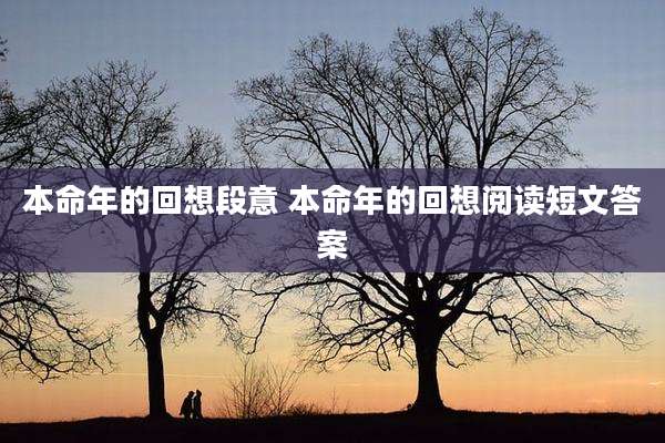 本命年的回想段意 本命年的回想阅读短文答案