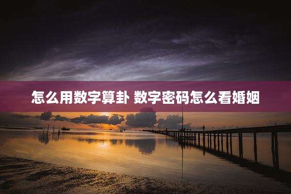 怎么用数字算卦 数字密码怎么看婚姻