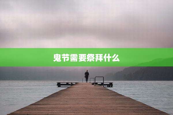 鬼节需要祭拜什么