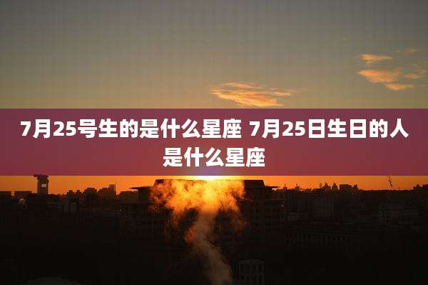 7月25号生的是什么星座 7月25日生日的人是什么星座