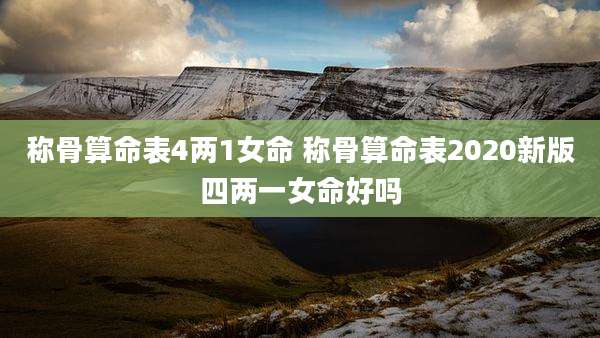 称骨算命表4两1女命 称骨算命表2020新版四两一女命好吗