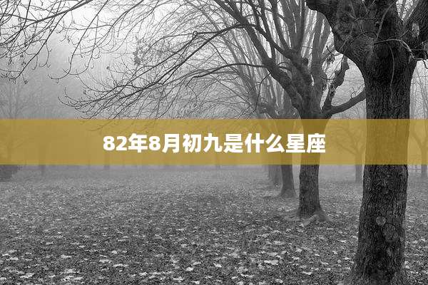 82年8月初九是什么星座