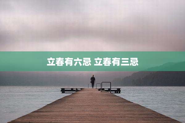 立春有六忌 立春有三忌