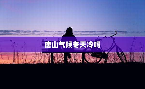 唐山气候冬天冷吗