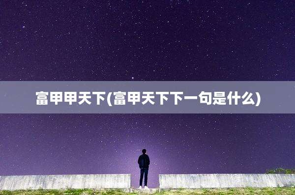 富甲甲天下(富甲天下下一句是什么)