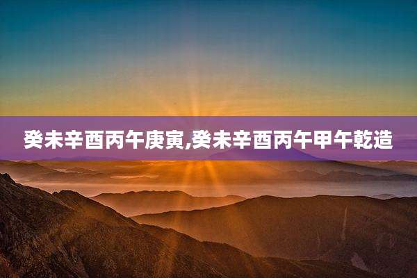 癸未辛酉丙午庚寅,癸未辛酉丙午甲午乾造