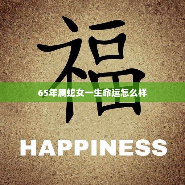 65年属蛇女一生命运怎么样